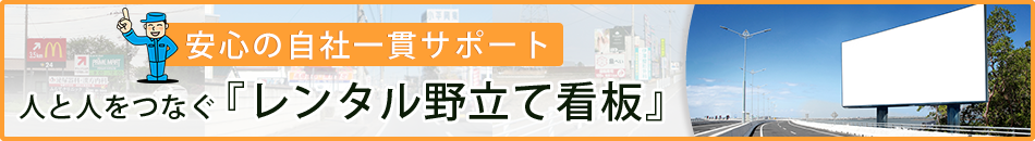 安心の自社一貫サポート 人と人をつなぐ「レンタル野立て看板」